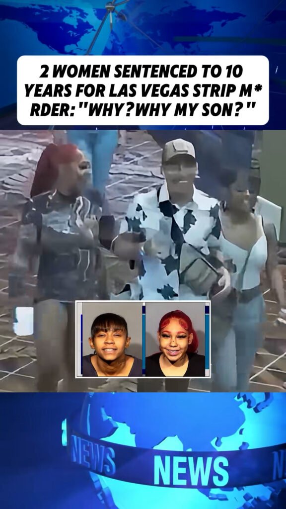 2 Women Sentenced to 10 Years for Las Vegas Strip M*rder: “Why? Why My Son?”